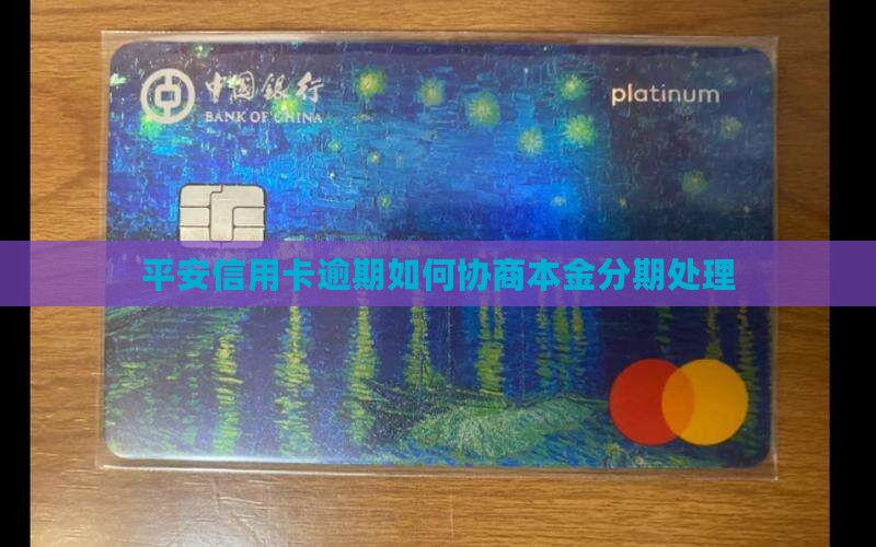 平安信用卡逾期怎么协商本金分期处理