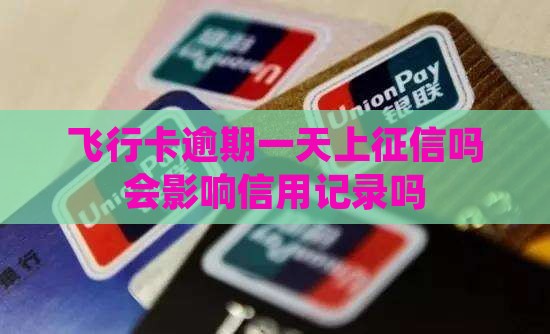 飞行卡逾期一天上征信吗会影响信用记录吗