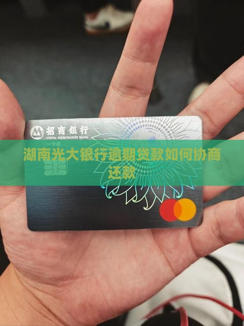 湖南光大银行逾期贷款如何协商还款