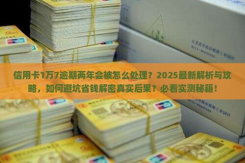 信用卡1万7逾期两年会被怎么处理