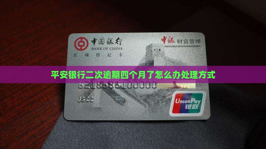 平安银行二次逾期四个月了怎么办处理方式