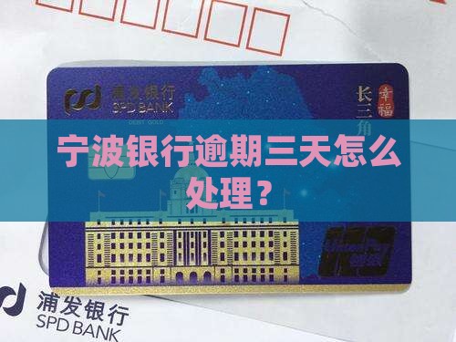 宁波银行逾期三天怎么办处理方法