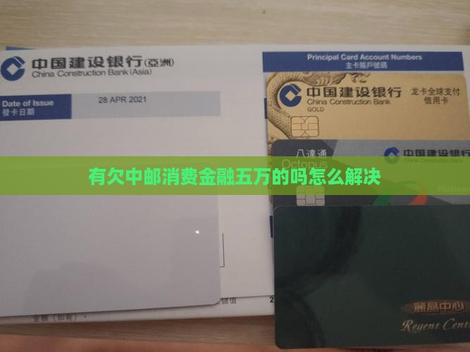 有欠中邮消费金融五万的吗怎么解决