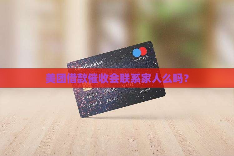 美团借款催收会联系家人么