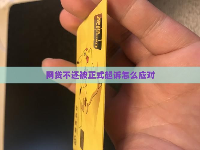 网贷不还被正式起诉怎么应对