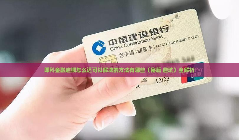 即科金融逾期怎么还可以解决的方法有哪些
