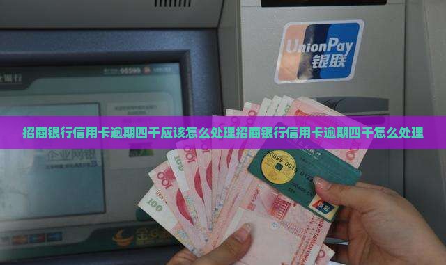 招商银行信用卡逾期四千应该怎么处理