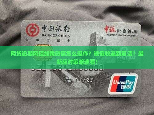 网贷逾期风控加我微信怎么操作