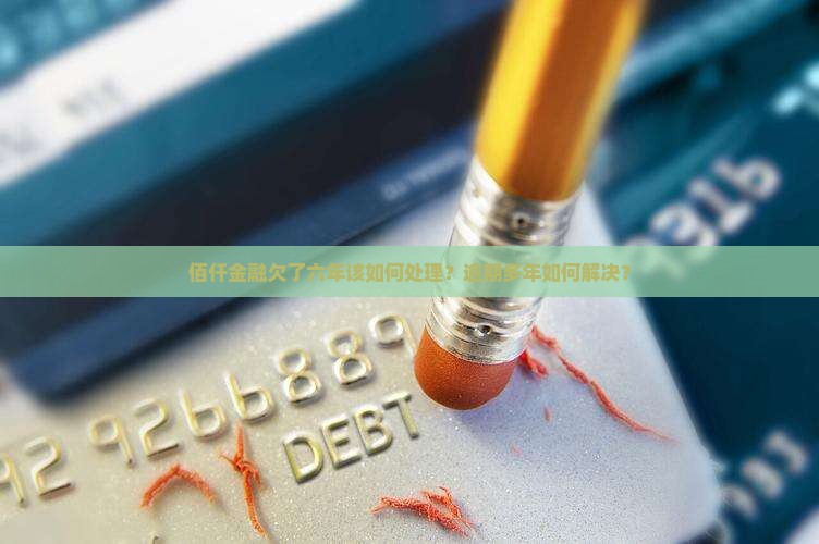 佰仟金融欠了六年该如何处理