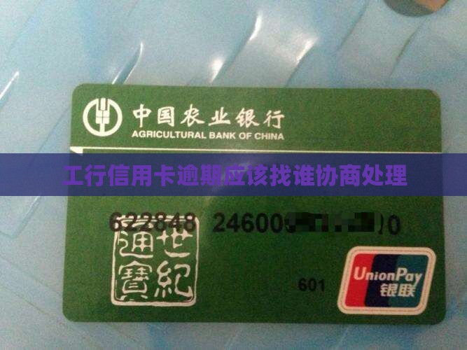 工行信用卡逾期应该找谁协商处理
