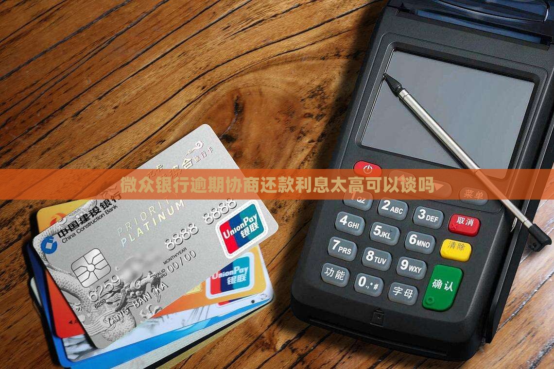 微众银逾期协商还款利息太高可以谈吗