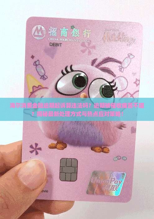 海尔消费金融逾期起诉算违法吗及处理方式