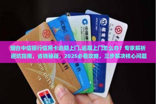 烟台中信银行信用卡逾期上门