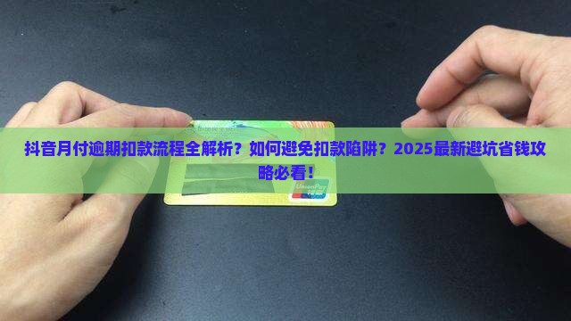 抖音月付逾期怎么扣款流程解析