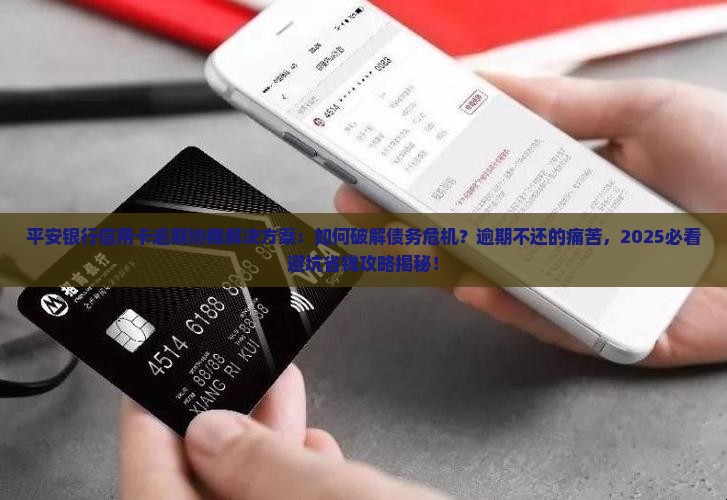 平安银行信用卡逾期协商解决方案