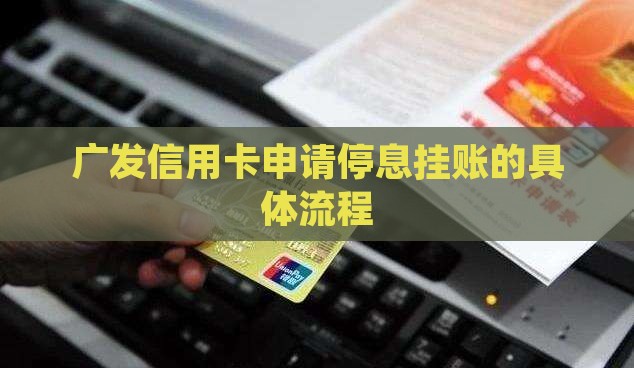 广发信用卡申请停息挂账的具体流程