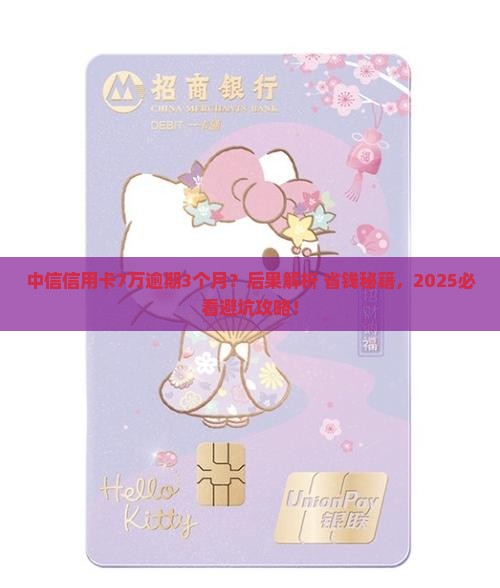 中信信用卡7万逾期三个月的后果及处理方法