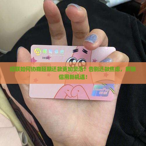 招联如何协商延期还款更加灵活