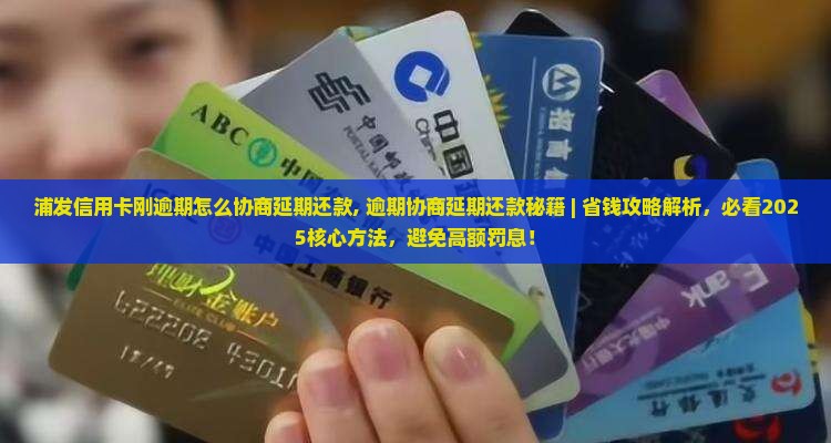 浦发信用卡刚逾期怎么协商延期还款