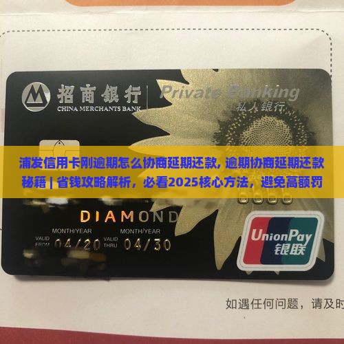 浦发信用卡刚逾期怎么协商延期还款