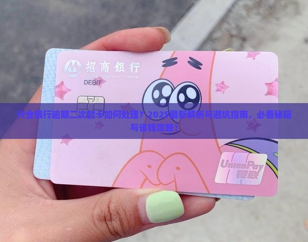 兴业银行逾期二次封卡怎么处理