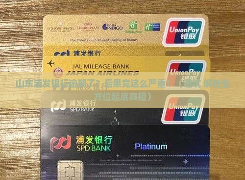 山东浦发银行逾期会有什么后果