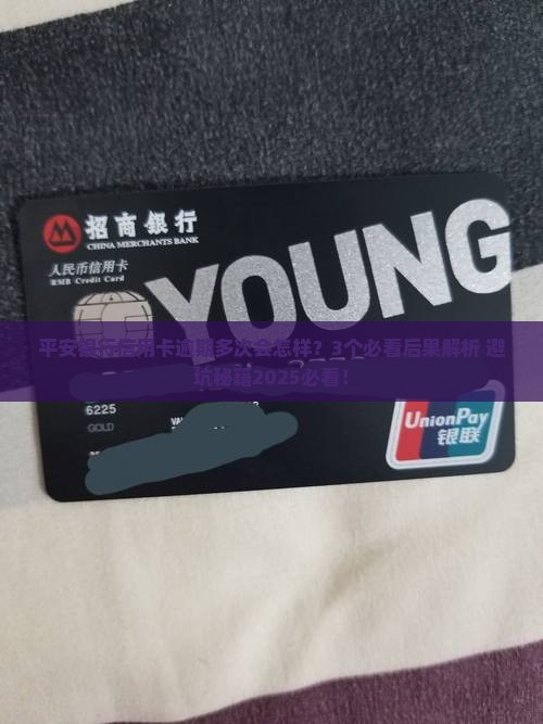 平安银行信用卡逾期多次会有什么后果