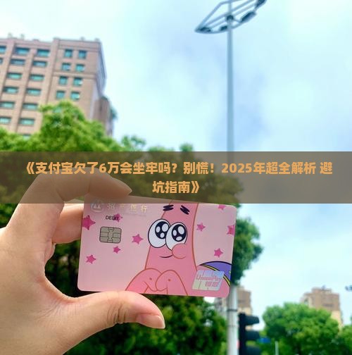 如何处理支付宝欠6万会不会坐牢问题