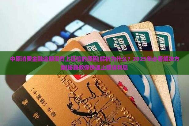 中原消费金融逾期没有上征信的原因及解决方法