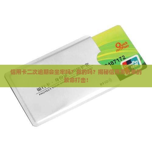 信用卡二次逾期会坐牢吗真的吗