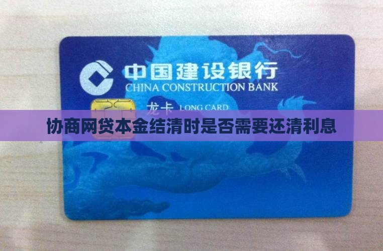 协商网贷本金结清需要还清利息吗