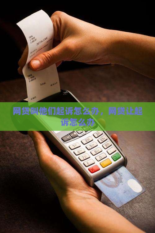 网贷叫他们起诉怎么办