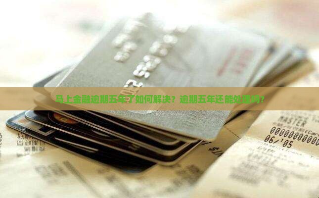 马上金融逾期五年了如何解决