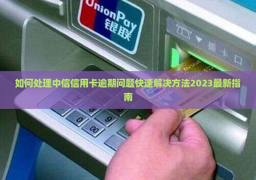 如何处理中信信用卡逾期问题