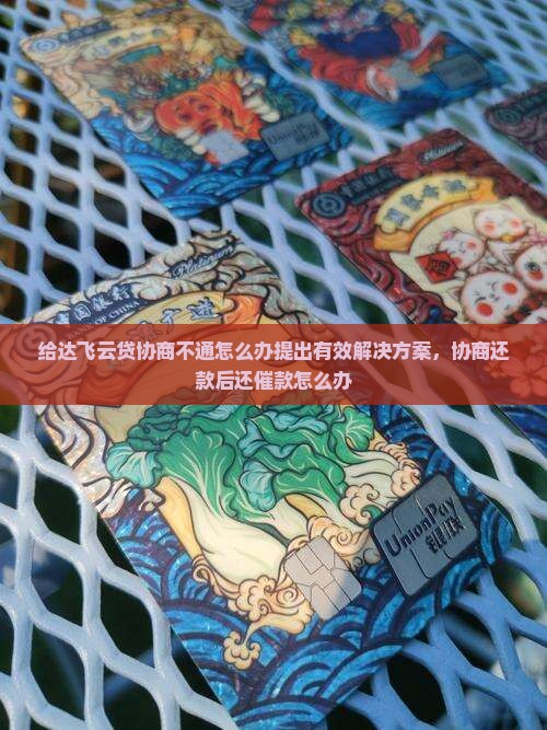 给达飞云贷协商不通怎么办提出有效解决方案