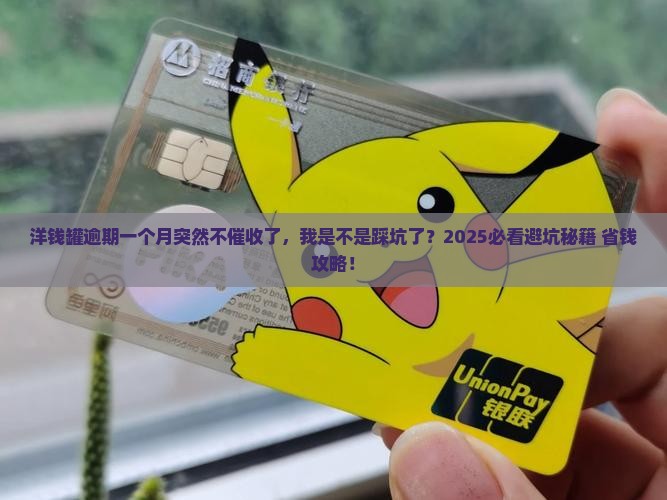 洋钱罐逾期一个月突然不催收了该怎么办