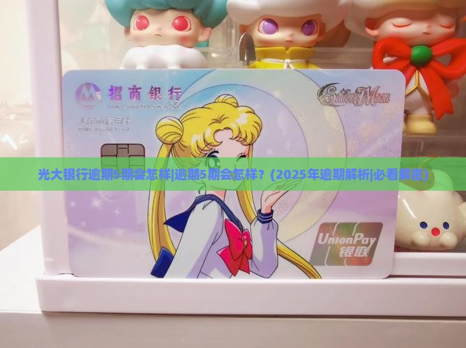 光大银行逾期5期会怎样逾期5期会怎样