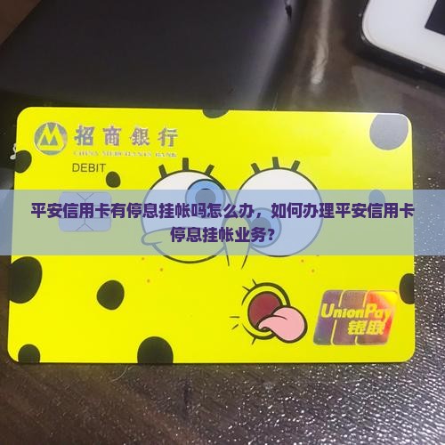 平安信用卡有停息挂帐吗怎么办