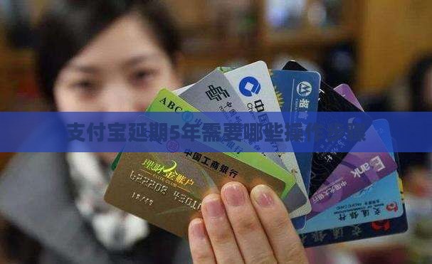 支付宝延期5年需要哪些操作步骤