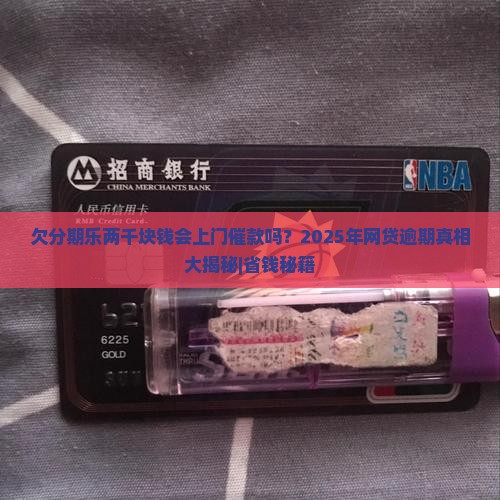 欠分期乐两千块钱会上门催款吗