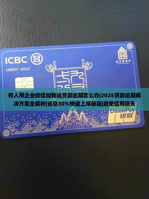 有人用企业微信加我说贷款逾期怎么办