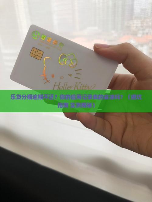 乐贷分期逾期未还会不会影响个人信用记录