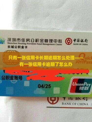 只有一张信用卡长期逾期怎么处理