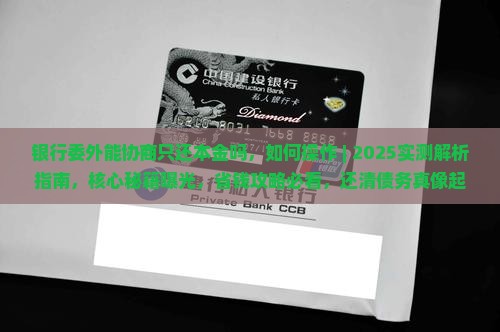 银行委外能协商只还本金吗如何操作