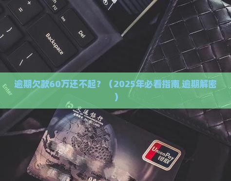 逾期欠款60万还不起的后果