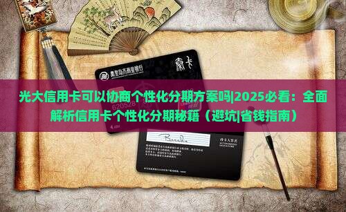 光大信用卡可以协商个性化分期方案吗