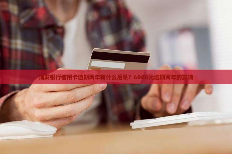 浦发银行信用卡逾期两年有什么后果