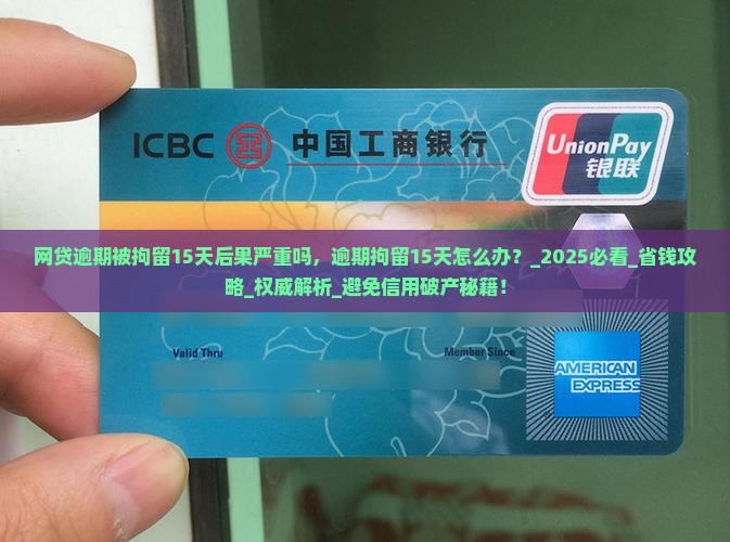 网贷逾期被拘留15天后果严重吗