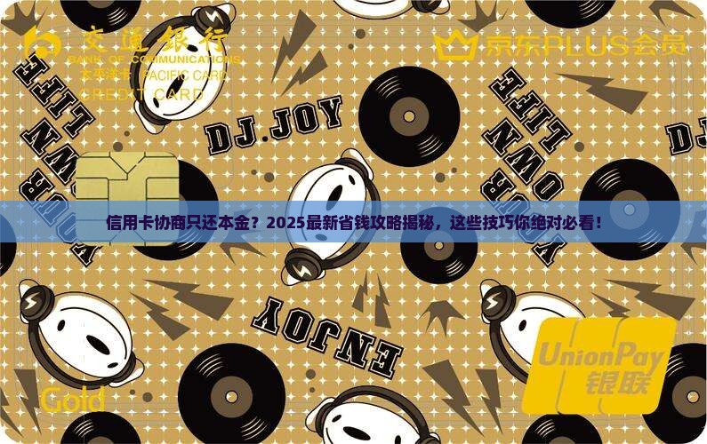 信用卡协商还款只还本金的技巧及注意事项