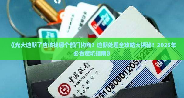 光大逾期应该找哪个部门协商